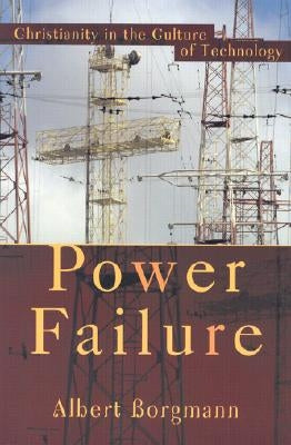 Power Failure: Christianity in the Culture of Technology by Borgmann, Albert