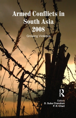 Armed Conflicts in South Asia 2008: Growing Violence by Suba Chandran, D.