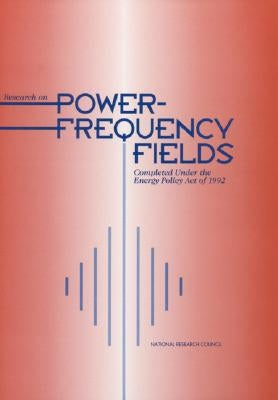 Research on Power-Frequency Fields Completed Under the Energy Policy Act of 1992 by National Research Council