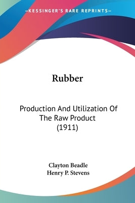 Rubber: Production And Utilization Of The Raw Product (1911) by Beadle, Clayton