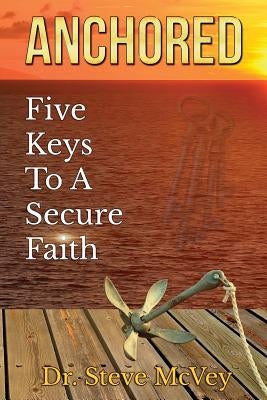 Anchored: Five Keys to a Secure Faith by McVey, Steve