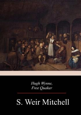 Hugh Wynne, Free Quaker by Mitchell, S. Weir