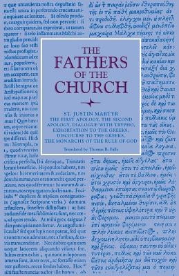 The First Apology, the Second Apology, Dialogue with Trypho, Exhortation to the Greeks, Discourse to the Greeks, the Monarchy of the Rule of God by Martyr, Justin