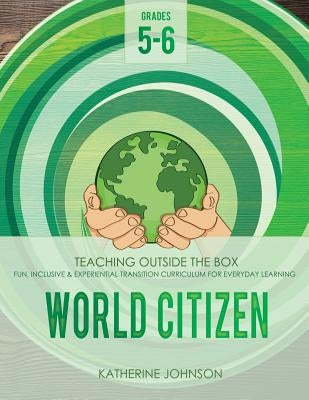World Citizen: Grades 5-6: Fun, inclusive & experiential transition curriculum for everyday learning by Johnson, Rosemary