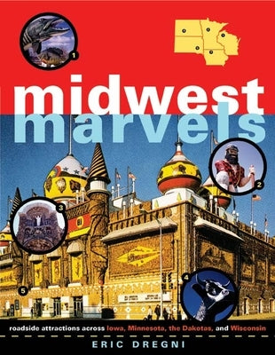 Midwest Marvels: Roadside Attractions Across Iowa, Minnesota, the Dakotas, and Wisconsin by Dregni, Eric