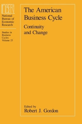 The American Business Cycle: Continuity and Change by Gordon, Robert J.