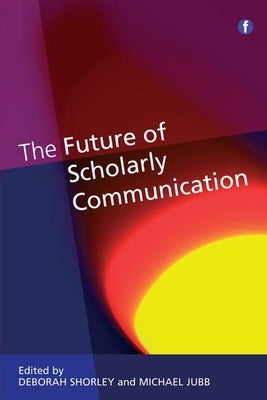Future of Scholarly Communication by Shorley, Deborah