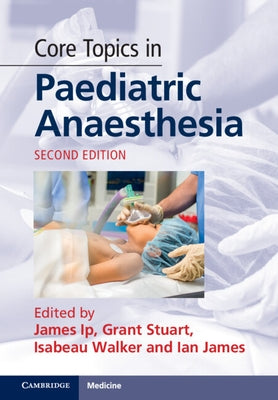 Core Topics in Paediatric Anaesthesia by Ip, James
