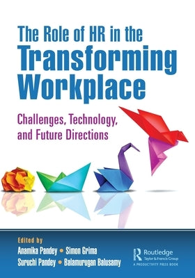 The Role of HR in the Transforming Workplace: Challenges, Technology, and Future Directions by Pandey, Anamika