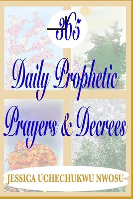 365 Daily Prophetic Prayers and Decrees by Nwosu, Jessica Uchechukwu