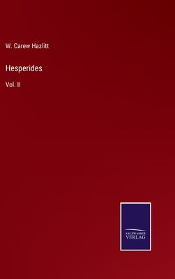 Hesperides: Vol. II by Hazlitt, W. Carew