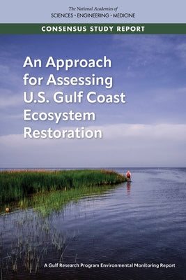 An Approach for Assessing U.S. Gulf Coast Ecosystem Restoration: A Gulf Research Program Environmental Monitoring Report by National Academies of Sciences Engineeri
