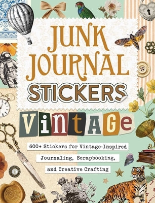 Junk Journal Stickers: Vintage: 600+ Stickers for Vintage-Inspired Journaling, Scrapbooking, and Creative Crafting by Adams Media