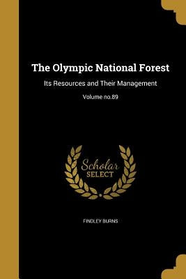 The Olympic National Forest: Its Resources and Their Management; Volume no.89 by Burns, Findley