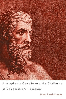 Aristophanic Comedy and the Challenge of Democratic Citizenship by Zumbrunnen, John