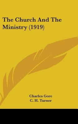 The Church And The Ministry (1919) by Gore, Charles