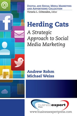 Herding Cats: A Strategic Approach to Social Media Marketing by Rohm, Andrew