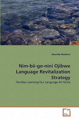 Nim-bii-go-nini Ojibwe Language Revitalization Strategy by Abraham, Rawnda