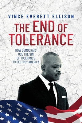 The End of Tolerance: How Democrats Use the Concept of Tolerance to Destroy America by Ellison, Vince Everett