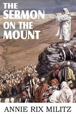 The Sermon on the Mount by Militz, Annie Rix