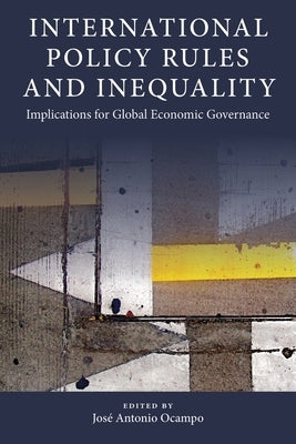 International Policy Rules and Inequality: Implications for Global Economic Governance by Ocampo, José Antonio