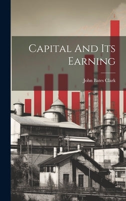 Capital And Its Earning by Clark, John Bates
