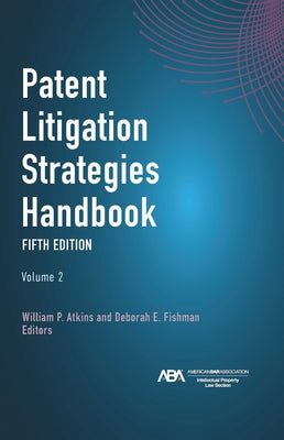 Patent Litigation Strategies Handbook, Fifth Edition by Atkins, William P. Atkins