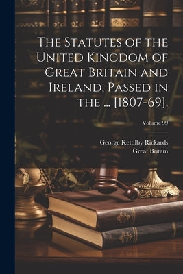 The Statutes of the United Kingdom of Great Britain and Ireland, Passed in the ... [1807-69].; Volume 99 by Britain, Great