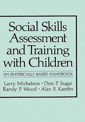 Social Skills Assessment and Training with Children: An Empirically Based Handbook by Michelson, Larry
