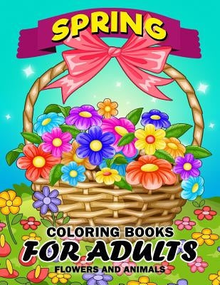 Spring Coloring Books for Adults: Flower and Animals Unique Coloring Book Easy, Fun, Beautiful Coloring Pages by Kodomo Publishing