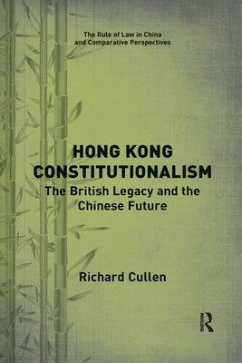 Hong Kong Constitutionalism: The British Legacy and the Chinese Future by Cullen, Richard