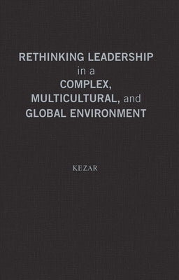 Rethinking Leadership in a Complex, Multicultural, and Global Environment: New Concepts and Models for Higher Education by Kezar, Adrianna J.