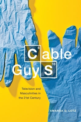 Cable Guys: Television and Masculinities in the 21st Century by Lotz, Amanda D.