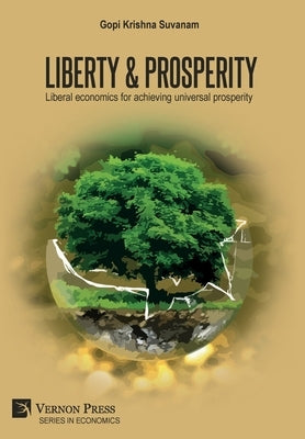 Liberty & Prosperity: Liberal economics for achieving universal prosperity by Suvanam, Gopi Krishna