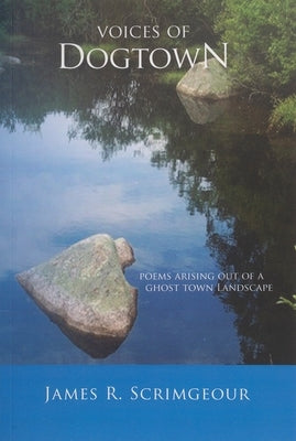 Voices of Dogtown: Poems Arising Out of a Ghost Town Landscape by Scrimgeour, James R.