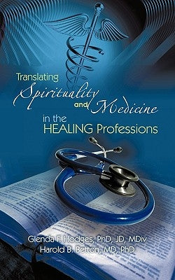 Translating Spirituality and Medicine in the Healing Professions: A Physician-Clergy Handbook by Hodges Jd MDIV, Glenda F.