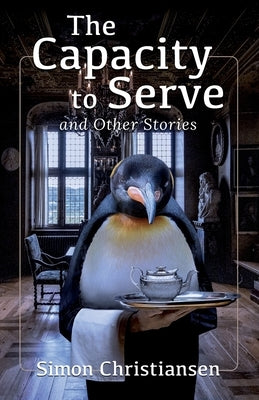 The Capacity to Serve and Other Stories by Christiansen, Simon