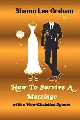 How To Survive A Marriage with a Non-Christian Spouse by Graham, Sharon L.