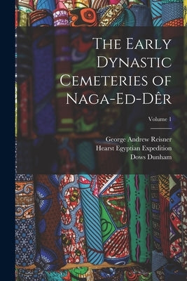 The Early Dynastic Cemeteries of Naga-ed-Dêr; Volume 1 by Reisner, George Andrew