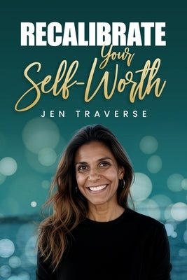 Recalibrate Your Self-Worth by Traverse, Jen