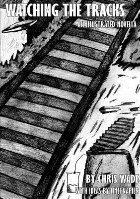 Watching the Tracks: An Illustrated Novella by Wade, Chris