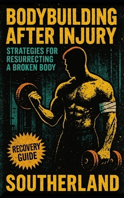 Bodybuilding After Injury: Strategies for Resurrecting a Broken Body: Rebuild Muscle, Strength, and Joint Power-The Complete Blueprint for Bodybuildin by Publishing, Fitness Research