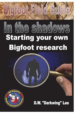 Bigfoot Field Guide - Starting your own Bigfoot Research by Lee, Dw