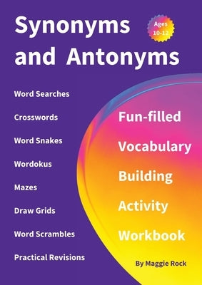 Synonyms and Antonyms: Fun-filled Vocabulary Building Activity Workbook for Children Ages 10 - 12 years by Rock, Maggie