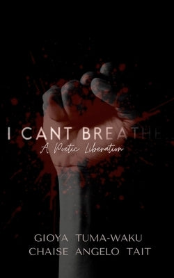 I Can't Breathe: A Poetic Liberation by Tuma-Waku, Gioya