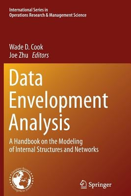 Data Envelopment Analysis: A Handbook of Modeling Internal Structure and Network by Cook, Wade D.