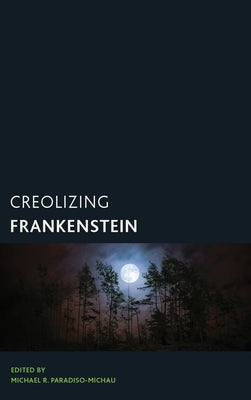 Creolizing Frankenstein by Paradiso-Michau, Michael R.