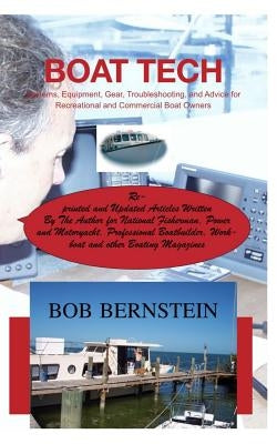 Boat Tech: Systems, Equipment, Gear, Troubleshooting, and Advice for Recreational and Commercial Boaters by Bernstein, Bob