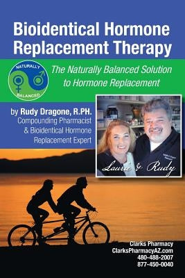 Bioidentical Hormone Replacement Therapy: The Naturally Balanced Solution to Hormone Replacement by Dragone R., Rudy