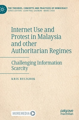 Internet Use and Protest in Malaysia and Other Authoritarian Regimes: Challenging Information Scarcity by Ruijgrok, Kris